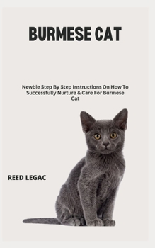 Paperback Burmese Cat: Newbie Step By Step Instructions On How To Successfully Nurture & Care For Burmese Cat Book