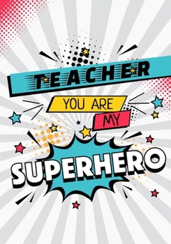 Teacher You Are My Superhero : Teacher Notebook Gift, Journal, Planner : Appeciation Book Thank You Gift for Teachers with 90 Quotes, Dates to Memory and Message to Teacher