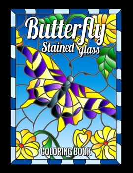 BUTTERFLY STAINED GLASS COLORING BOOK: Nature and Landscapes flowers and many more for anyone who loves Antiques & Collectibles, with 55 Beautiful Flowers Designs for Relaxation and Stress Relief