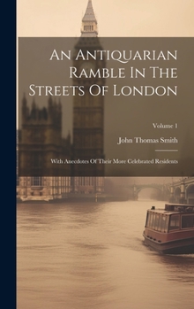 Hardcover An Antiquarian Ramble In The Streets Of London: With Anecdotes Of Their More Celebrated Residents; Volume 1 Book