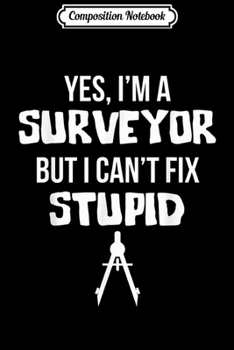 Composition Notebook: Funny I Am A Surveyor But Can Not Fix Stupid Engineers gift Journal/Notebook Blank Lined Ruled 6x9 100 Pages
