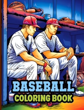 Baseball Coloring Book: Baseball Players, Fields, Fans And Many More Illustrations To Color & Relax