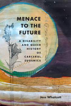 Hardcover Menace to the Future: A Disability and Queer History of Carceral Eugenics Book