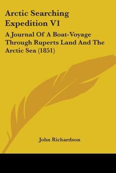 Paperback Arctic Searching Expedition V1: A Journal Of A Boat-Voyage Through Ruperts Land And The Arctic Sea (1851) Book