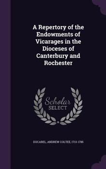 Hardcover A Repertory of the Endowments of Vicarages in the Dioceses of Canterbury and Rochester Book