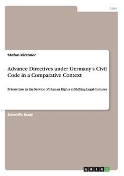 Paperback Advance Directives under Germany's Civil Code in a Comparative Context: Private Law in the Service of Human Rights in Shifting Legal Cultures Book