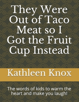 Paperback They Were Out of Taco Meat so I Got the Fruit Cup Instead: The words of kids to warm the heart and make you laugh! Book