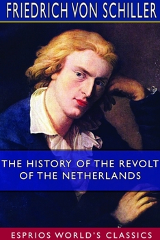 Paperback The History of the Revolt of the Netherlands (Esprios Classics): Translated by E. B. Eastwick and A. J. W. Morrison Book