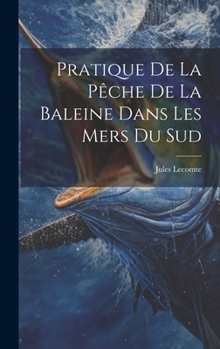 Hardcover Pratique De La Pêche De La Baleine Dans Les Mers Du Sud [French] Book