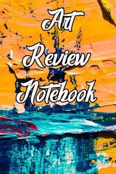 Paperback Art Review Notebook: Record Notes, Ideas, Styles, Composition, Framing, Best Locations and Records of Your Art Book