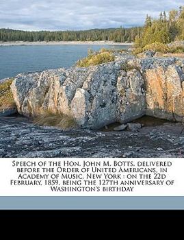 Paperback Speech of the Hon. John M. Botts, Delivered Before the Order of United Americans, in Academy of Music, New York: On the 22d February, 1859, Being the Book