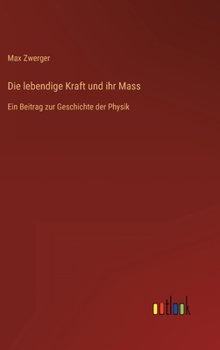 Hardcover Die lebendige Kraft und ihr Mass: Ein Beitrag zur Geschichte der Physik [German] Book