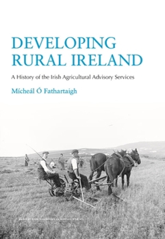 Hardcover Developing Rural Ireland: A History of the Irish Agricultural Advisory Services Book