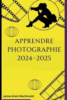 Apprendre Photographie 2024-2025 (French Edition)