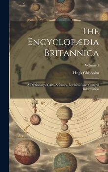 Hardcover The Encyclopædia Britannica: A Dictionary of Arts, Sciences, Literature and General Information; Volume 1 Book