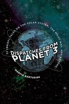 Hardcover Dispatches from Planet 3: Thirty-Two (Brief) Tales on the Solar System, the Milky Way, and Beyond Book