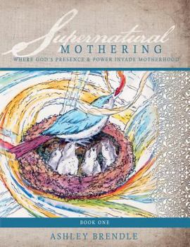 Paperback Supernatural Mothering: : Where God's Presence & Power Invade Motherhood Book