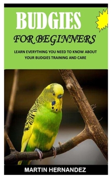 Paperback Budgies for Beginners: Learn Everything You Need To Know About Your Budgies Training And Care Book