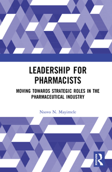 Hardcover Leadership for Pharmacists: Moving Towards Strategic Roles in the Pharmaceutical Industry Book