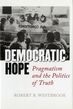 Hardcover Democratic Hope: Pragmatism and the Politics of Truth Book