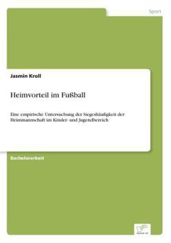 Paperback Heimvorteil im Fußball: Eine empirische Untersuchung der Siegeshäufigkeit der Heimmannschaft im Kinder- und Jugendbereich [German] Book