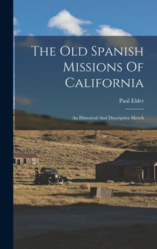Hardcover The Old Spanish Missions Of California: An Historical And Descriptive Sketch Book
