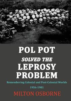 Paperback Pol Pot Solved the Leprosy Problem: Remembering Colonial and Post-Colonial Worlds 1956-1981 Book