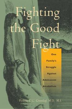 Hardcover Fighting the Good Fight: One Family's Struggle Against Adolescent Alcoholism Book