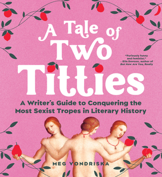 Paperback A Tale of Two Titties: A Writer's Guide to Conquering the Most Sexist Tropes in Literary History Book
