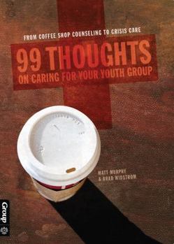 Paperback 99 Thoughts on Caring for Your Youth Group: From Coffee Shop Counseling to Crisis Care Book