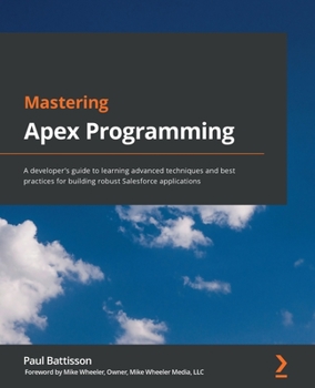 Paperback Mastering Apex Programming: A developer's guide to learning advanced techniques and best practices for building robust Salesforce applications Book