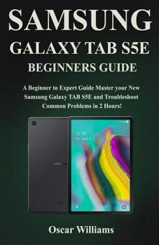 Paperback Samsung Galaxy Tab S5e Beginners Guide: A Beginner to Expert Guide to Master your New Samsung Galaxy TAB S5E and Troubleshoot Common Problems in 2 Hou Book