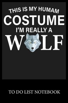 This Is My Humam Costume I'm Really A Wolf: To Do & Dot Grid Matrix Checklist Journal, Task Planner Daily Work Task Checklist Doodling Drawing Writing and Handwriting & Calligraphy Minimalist