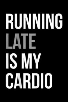 Paperback Running Late Is My Cardio: Funny Running Late Is My Cardio Journal/Notebook Blank Lined Ruled 6x9 100 Pages Book