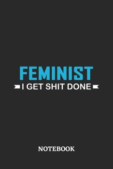 Feminist I Get Shit Done Notebook: 6x9 inches - 110 ruled, lined pages • Greatest Passionate Office Job Journal Utility • Gift, Present Idea