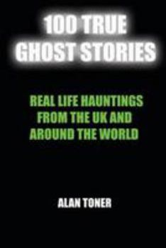 Paperback 100 True Ghost Stories: Terrifying Hauntings From The UK And Around The World Book