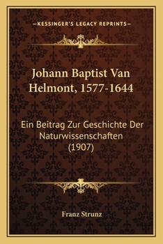 Paperback Johann Baptist Van Helmont, 1577-1644: Ein Beitrag Zur Geschichte Der Naturwissenschaften (1907) Book