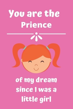 Paperback You are the prience of my dream since I was a little girl: Cute Valentines Notebook for boyfriend, valentines gift for him, valentines gift idea, vale Book