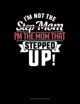 Paperback I'm Not The Step Mom I'm The Mom That Stepped Up: Unruled Composition Book