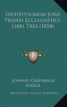 Paperback Institutionum Juris Privati Ecclesiastici, Libri Tres (1854) [Latin] Book