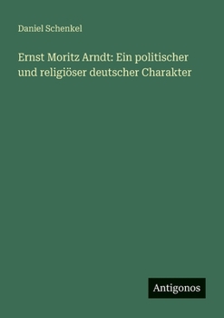 Paperback Ernst Moritz Arndt: Ein politischer und religiöser deutscher Charakter [German] Book