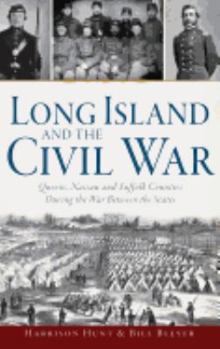 Hardcover Long Island and the Civil War: Queens, Nassau and Suffolk Counties During the War Between the States Book