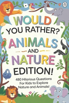 Would You Rather? Animals and Nature Edition: 480 Hilarious Questions for Kids to Explore Nature and Animals!