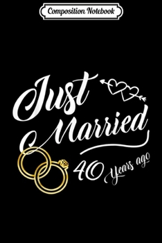 Composition Notebook: Just Married 40 Years Ago - 40th Wedding Anniversary T Journal/Notebook Blank Lined Ruled 6x9 100 Pages