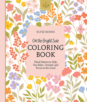 Paperback On the Bright Side Coloring Book: Floral Patterns to Help You Relax, Unwind, and Focus on the Good Book