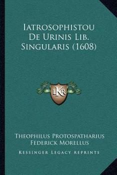 Paperback Iatrosophistou De Urinis Lib. Singularis (1608) [Latin] Book