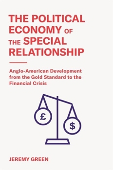 Hardcover The Political Economy of the Special Relationship: Anglo-American Development from the Gold Standard to the Financial Crisis Book