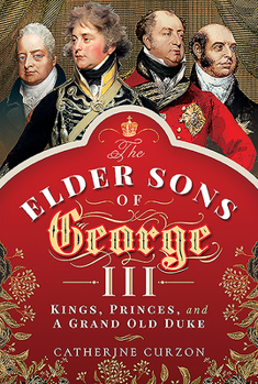 Hardcover The Elder Sons of George III: Kings, Princes, and a Grand Old Duke Book