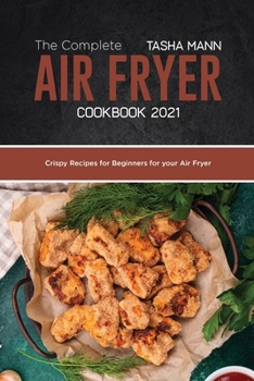 Paperback The Complete Air Fryer cookbook 2021: Crispy Recipes for Beginners for your Air Fryer Book