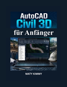 AutoCAD Civil 3D für Anfänger: Praktischer Leitfaden für Geländemodellierung, Entwässerung, Straßenplanung und Ingenieurprojekte (German Edition)